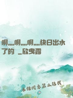 啊灬啊灬啊灬快日出水了的話