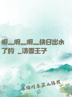 啊灬啊灬啊灬快日出水了的話