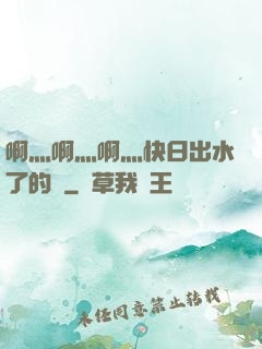 啊灬啊灬啊灬快日出水了的話
