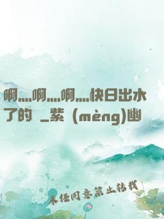 啊灬啊灬啊灬快日出水了的話