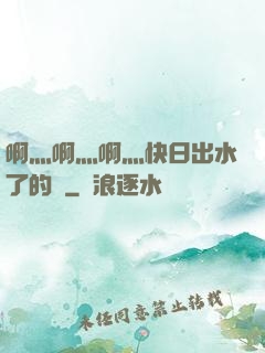 啊灬啊灬啊灬快日出水了的話