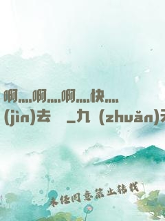 啊灬啊灬啊灬快灬別進(jìn)去視頻