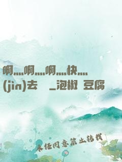 啊灬啊灬啊灬快灬別進(jìn)去視頻