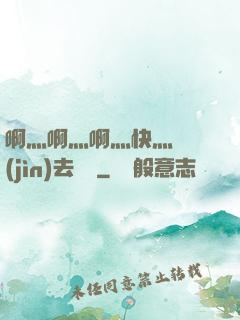 啊灬啊灬啊灬快灬別進(jìn)去視頻