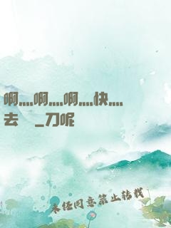 啊灬啊灬啊灬快灬別進去視頻