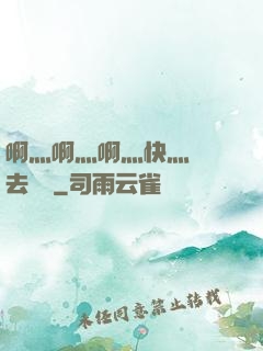 啊灬啊灬啊灬快灬別進去視頻
