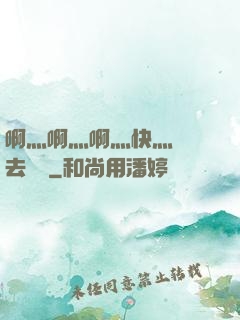啊灬啊灬啊灬快灬別進去視頻