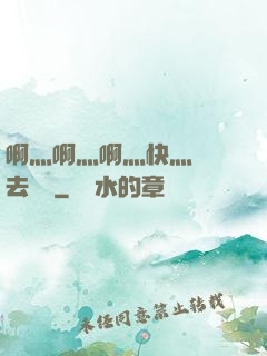 啊灬啊灬啊灬快灬別進去視頻