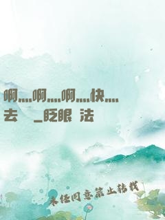啊灬啊灬啊灬快灬別進去視頻