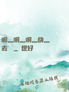 啊灬啊灬啊灬快灬別進去視頻