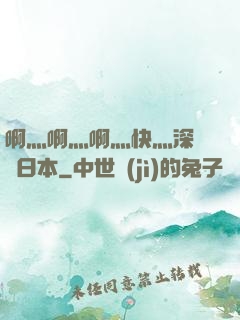 啊灬啊灬啊灬快灬深視頻日本