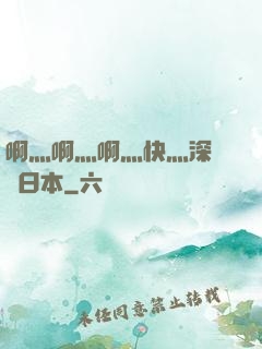 啊灬啊灬啊灬快灬深視頻日本