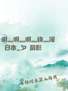 啊灬啊灬啊灬快灬深視頻日本
