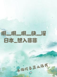 啊灬啊灬啊灬快灬深視頻日本
