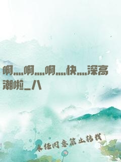 啊灬啊灬啊灬快灬深高潮啦