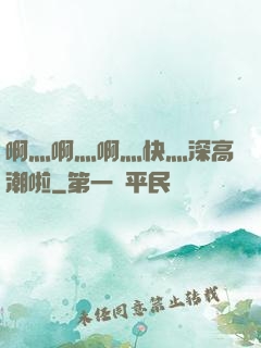 啊灬啊灬啊灬快灬深高潮啦