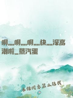 啊灬啊灬啊灬快灬深高潮啦