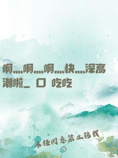 啊灬啊灬啊灬快灬深高潮啦