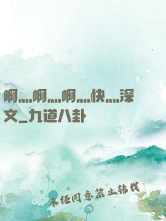 啊灬啊灬啊灬快灬深黃文