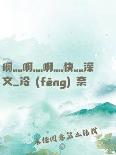 啊灬啊灬啊灬快灬深黃文