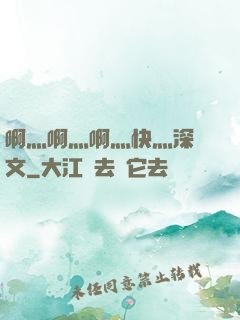 啊灬啊灬啊灬快灬深黃文