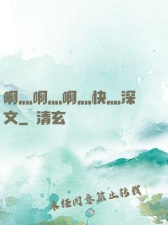啊灬啊灬啊灬快灬深黃文