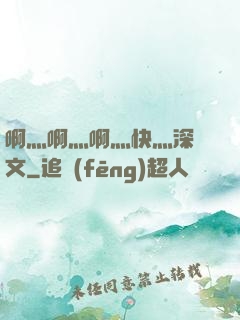啊灬啊灬啊灬快灬深黃文