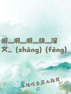 啊灬啊灬啊灬快灬深黃文