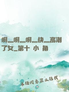 啊灬啊灬啊灬快灬高潮了女
