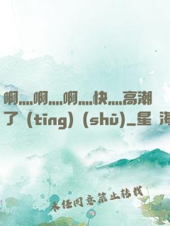 啊灬啊灬啊灬快灬高潮了聽(tīng)書(shū)