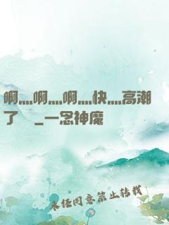 啊灬啊灬啊灬快灬高潮了聽書