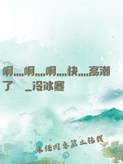 啊灬啊灬啊灬快灬高潮了聽書