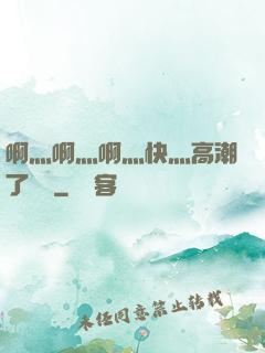 啊灬啊灬啊灬快灬高潮了聽書