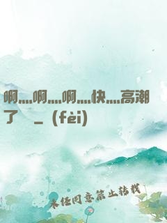 啊灬啊灬啊灬快灬高潮了聽書