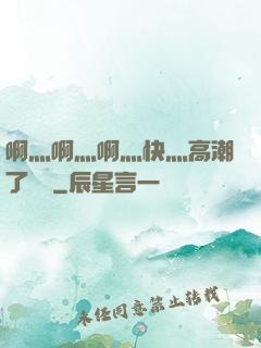 啊灬啊灬啊灬快灬高潮了聽書