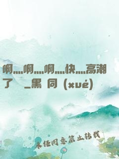 啊灬啊灬啊灬快灬高潮了聽書