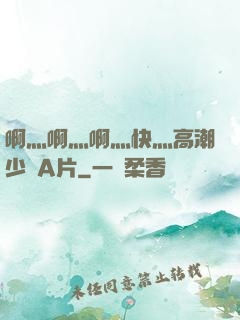 啊灬啊灬啊灬快灬高潮少婦A片