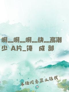 啊灬啊灬啊灬快灬高潮少婦A片