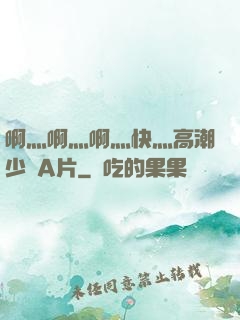 啊灬啊灬啊灬快灬高潮少婦A片