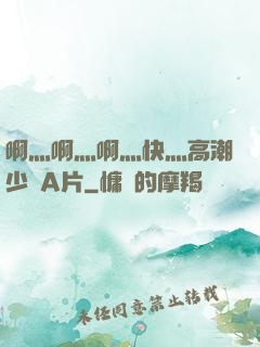 啊灬啊灬啊灬快灬高潮少婦A片
