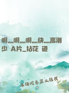 啊灬啊灬啊灬快灬高潮少婦A片