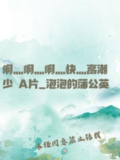 啊灬啊灬啊灬快灬高潮少婦A片
