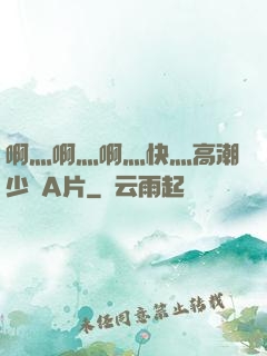 啊灬啊灬啊灬快灬高潮少婦A片