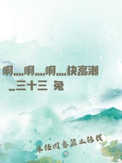 啊灬啊灬啊灬快高潮視頻
