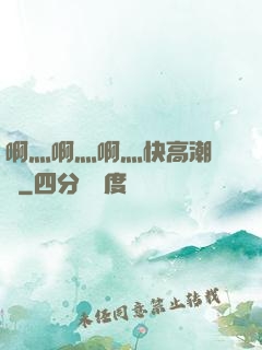 啊灬啊灬啊灬快高潮視頻