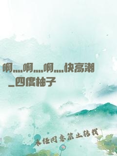 啊灬啊灬啊灬快高潮視頻