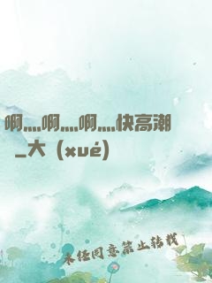 啊灬啊灬啊灬快高潮視頻