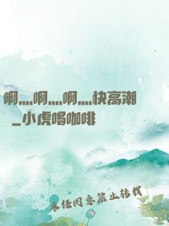 啊灬啊灬啊灬快高潮視頻