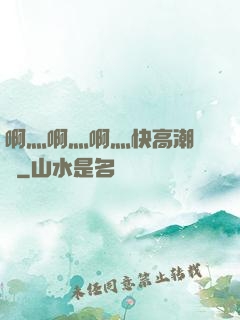 啊灬啊灬啊灬快高潮視頻