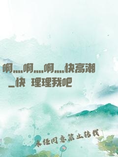 啊灬啊灬啊灬快高潮視頻